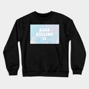 Keep killing it Crewneck Sweatshirt